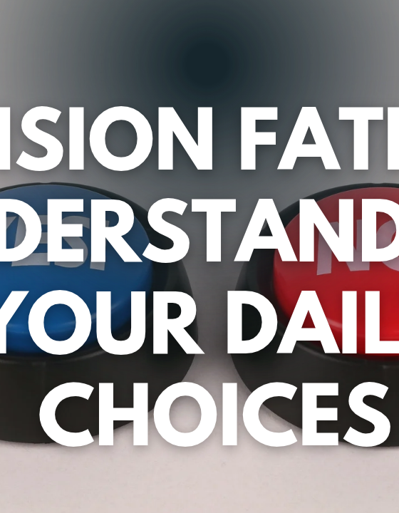 Decision Fatigue: Understanding Your Daily Choices