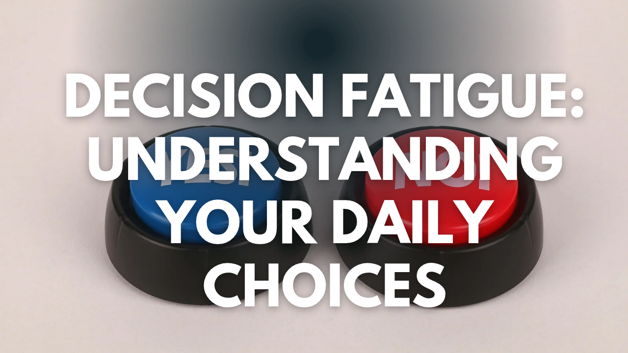 Decision Fatigue: Understanding Your Daily Choices