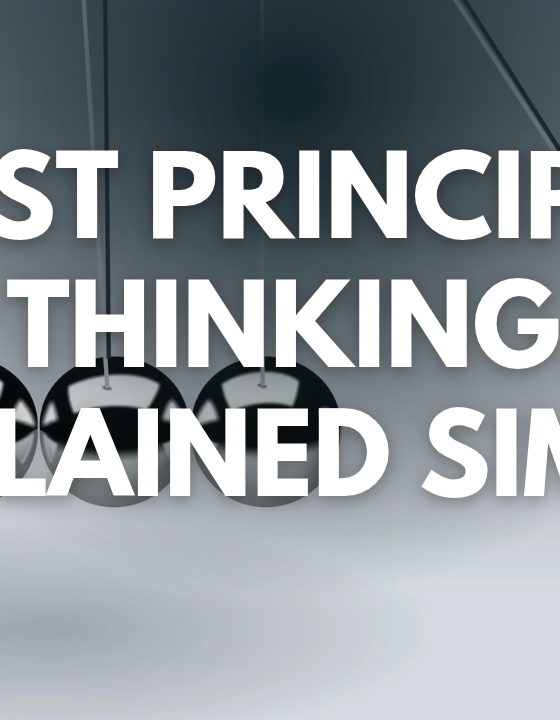First Principles Thinking, Explained Simply