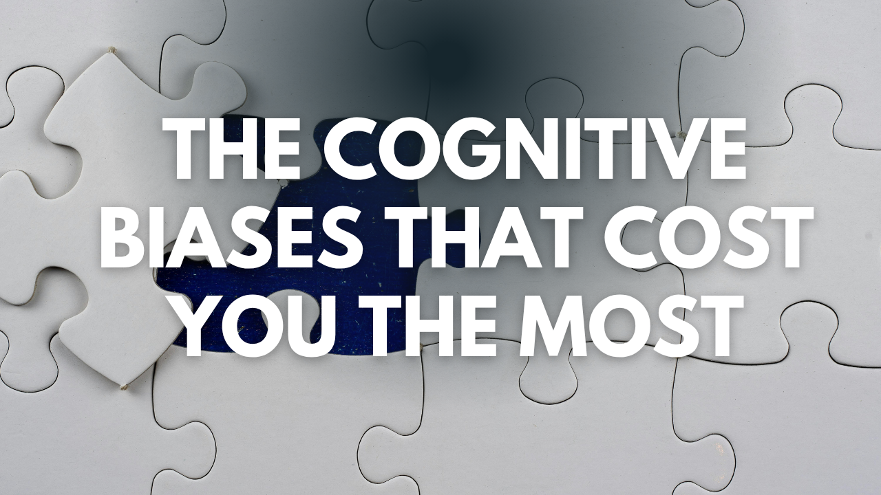 The Cognitive Biases That Cost You the Most
