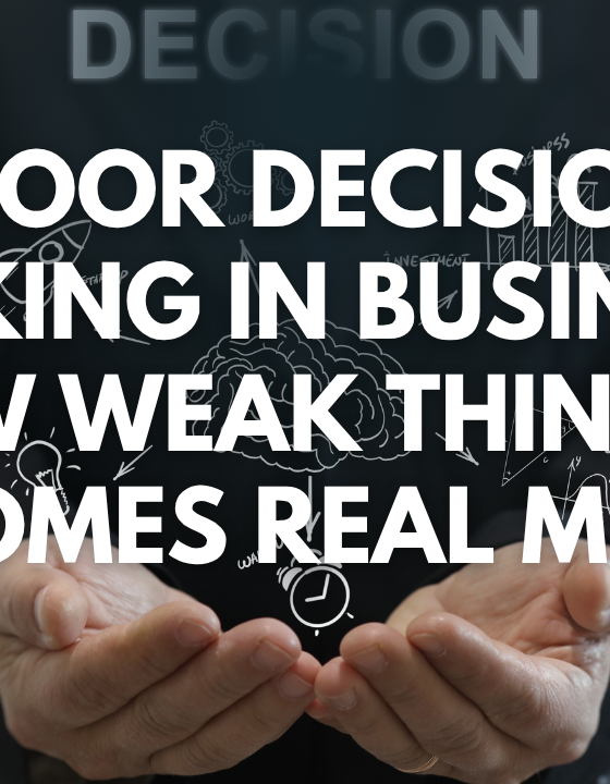 Poor decision making in business: how weak thinking becomes real money