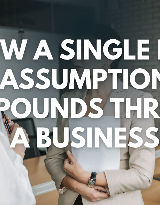How a Single Bad Assumption Compounds Through a Business