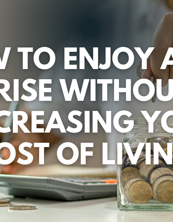 How to Enjoy a Pay Rise Without Increasing Your Cost of Living